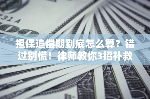 武汉担保追偿期到底怎么算？错过别慌！律师教你3招补救