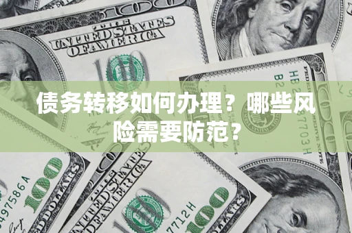 武汉债务转移如何办理？哪些风险需要防范？