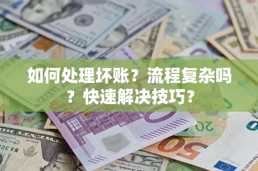 武汉如何处理坏账？流程复杂吗？快速解决技巧？