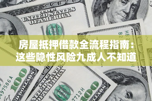武汉房屋抵押借款全流程指南：这些隐性风险九成人不知道