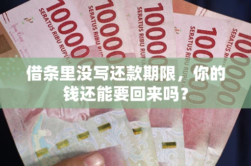 武汉借条里没写还款期限，你的钱还能要回来吗？