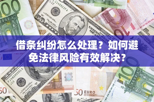 武汉借条纠纷怎么处理？如何避免法律风险有效解决？