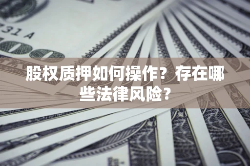 武汉股权质押如何操作？存在哪些法律风险？
