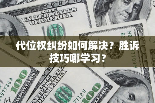 武汉代位权纠纷如何解决？胜诉技巧哪学习？