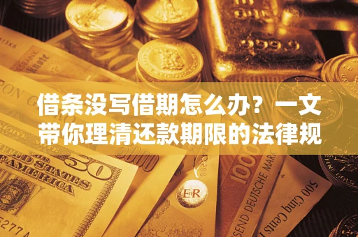 武汉借条没写借期怎么办？一文带你理清还款期限的法律规则
