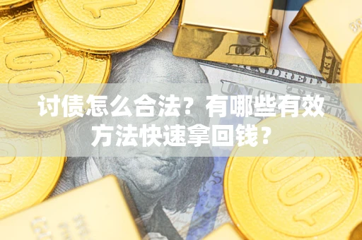 武汉讨债怎么合法？有哪些有效方法快速拿回钱？