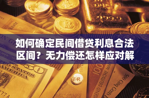 武汉如何确定民间借贷利息合法区间？无力偿还怎样应对解决法门？