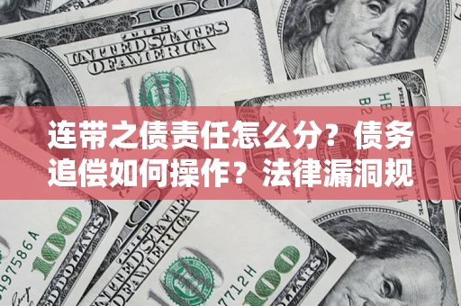 武汉连带之债责任怎么分？债务追偿如何操作？法律漏洞规避指南