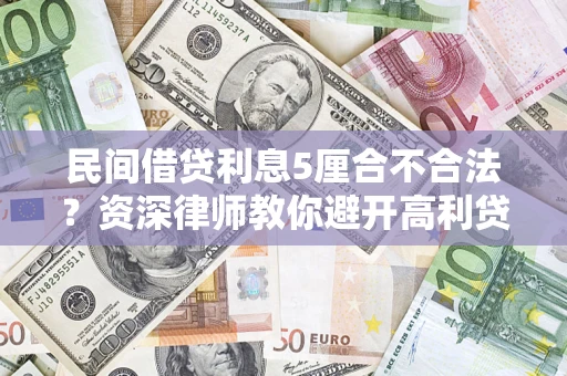 武汉民间借贷利息5厘合不合法？资深律师教你避开高利贷陷阱