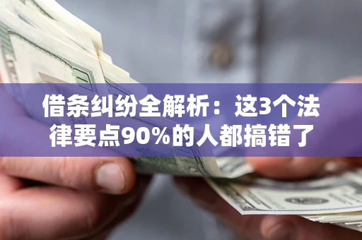 武汉借条纠纷全解析：这3个法律要点90%的人都搞错了