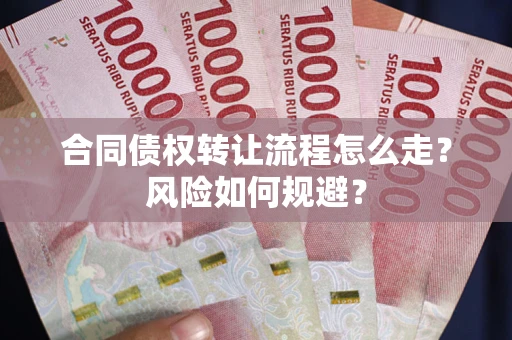武汉合同债权转让流程怎么走？风险如何规避？