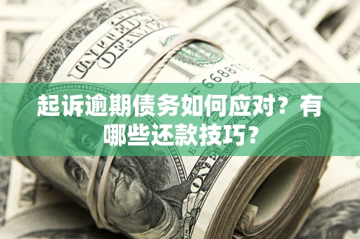 武汉起诉逾期债务如何应对？有哪些还款技巧？