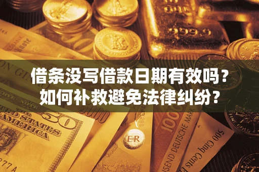 武汉借条没写借款日期有效吗？如何补救避免法律纠纷？