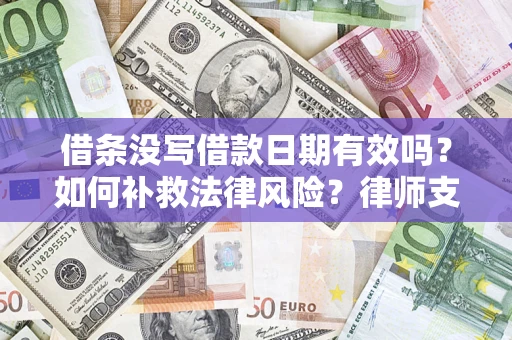 武汉借条没写借款日期有效吗？如何补救法律风险？律师支招