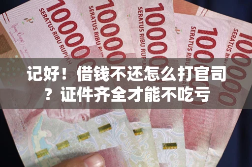 武汉记好！借钱不还怎么打官司？证件齐全才能不吃亏