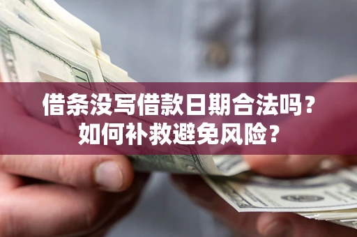 武汉借条没写借款日期合法吗？如何补救避免风险？