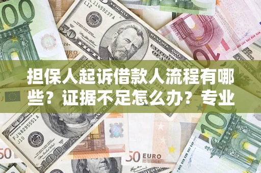 武汉担保人起诉借款人流程有哪些？证据不足怎么办？专业律师解答