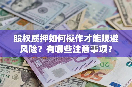 武汉股权质押如何操作才能规避风险？有哪些注意事项？