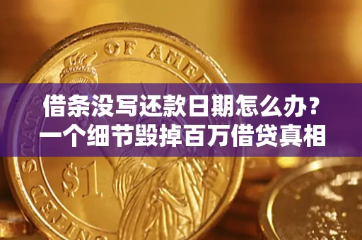 武汉借条没写还款日期怎么办？一个细节毁掉百万借贷真相
