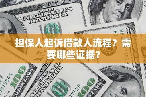 武汉担保人起诉借款人流程?需要哪些证据? 武汉担保人起诉借款人流程?需要哪些证据?