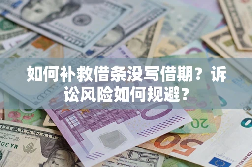 武汉如何补救借条没写借期？诉讼风险如何规避？