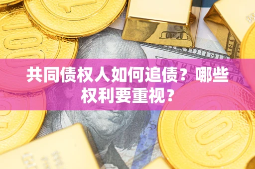 武汉共同债权人如何追债？哪些权利要重视？