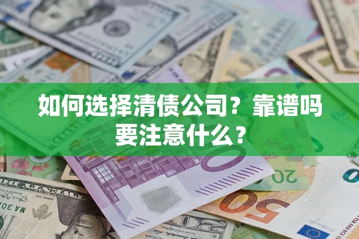 武汉如何选择清债公司？靠谱吗要注意什么？
