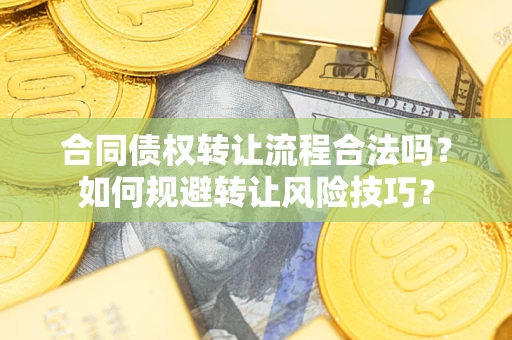 武汉合同债权转让流程合法吗？如何规避转让风险技巧？