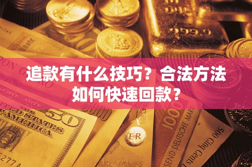 武汉追款有什么技巧？合法方法如何快速回款？