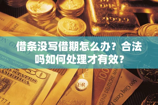 武汉借条没写借期怎么办？合法吗如何处理才有效？