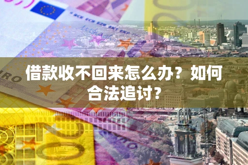 武汉借款收不回来怎么办？如何合法追讨？