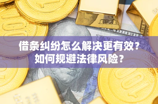 武汉借条纠纷怎么解决更有效？如何规避法律风险？
