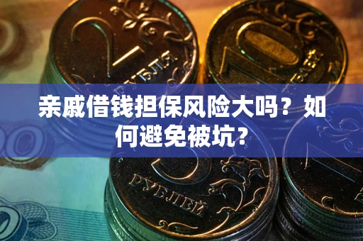 武汉亲戚借钱担保风险大吗？如何避免被坑？