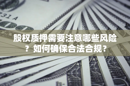 武汉股权质押需要注意哪些风险？如何确保合法合规？