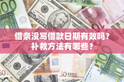武汉借条没写借款日期有效吗?补救方法有哪些? 武汉借条没写借款日期有效吗?补救方法有哪些?