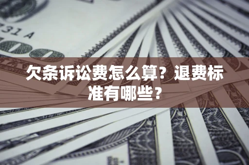 武汉欠条诉讼费怎么算？退费标准有哪些？