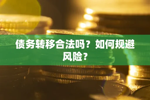 武汉债务转移合法吗？如何规避风险？