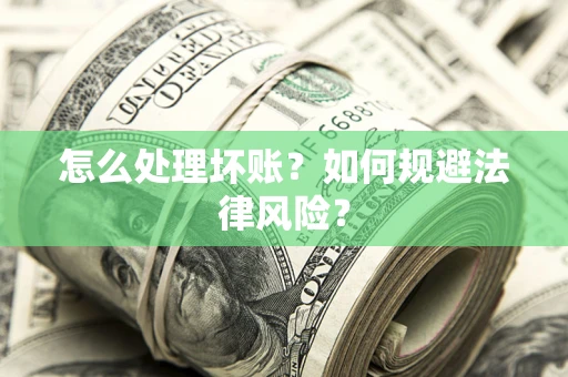 武汉怎么处理坏账？如何规避法律风险？