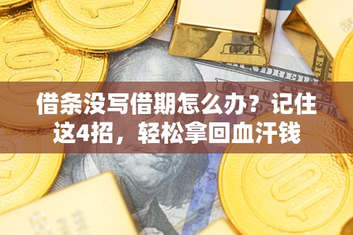 武汉借条没写借期怎么办？记住这4招，轻松拿回血汗钱