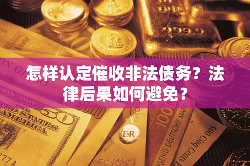 武汉怎样认定催收非法债务？法律后果如何避免？