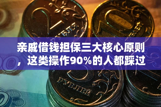 武汉亲戚借钱担保三大核心原则，这类操作90%的人都踩过坑！附法院判决案例