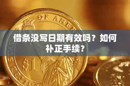 武汉借条没写日期有效吗？如何补正手续？