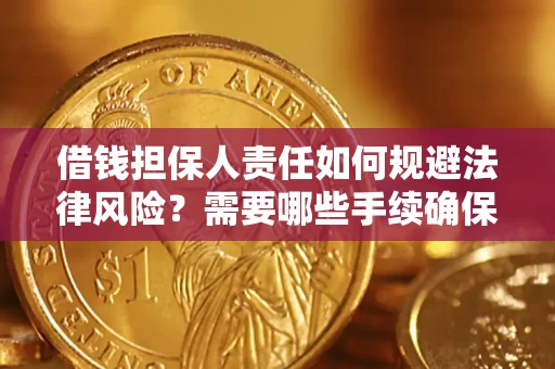武汉借钱担保人责任如何规避法律风险？需要哪些手续确保安全？