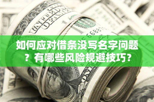 武汉如何应对借条没写名字问题？有哪些风险规避技巧？