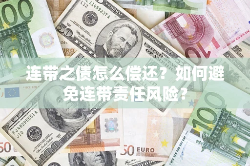 武汉连带之债怎么偿还？如何避免连带责任风险？